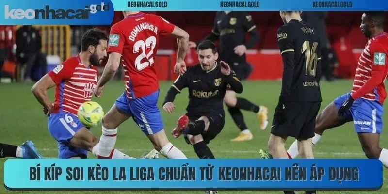Bí kíp soi kèo bóng đá La Liga chuẩn từ Keonhacai nên áp dụng