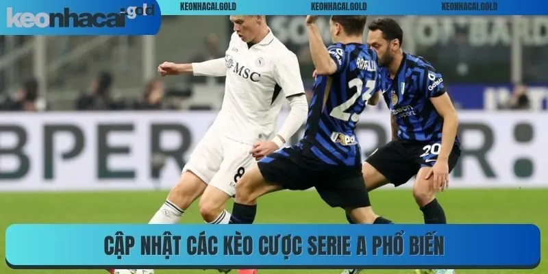 Cập nhật các kèo cược Serie A phổ biến