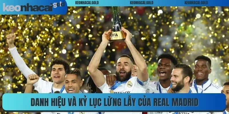 Danh hiệu và kỷ lục lừng lẫy của Real Madrid