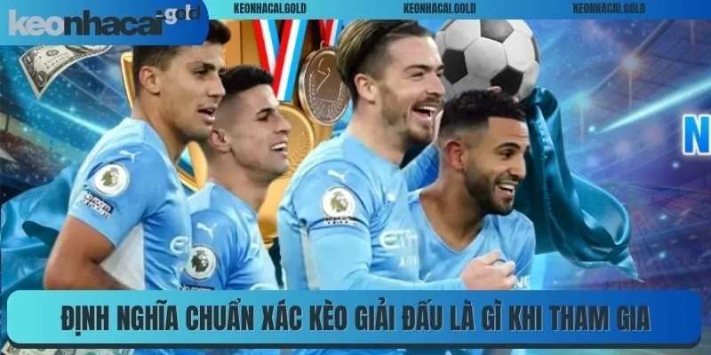 Định nghĩa chuẩn xác kèo giải đấu là gì