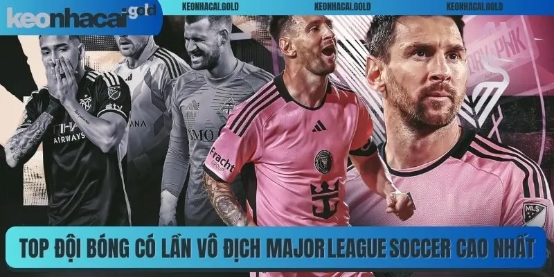 Top đội bóng có lần vô địch Major League Soccer cao nhất