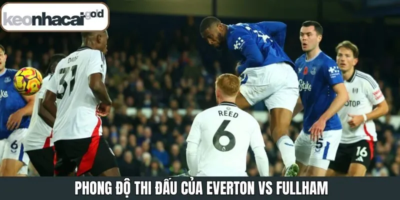Phong độ Everton - Fulham ở hiện tại