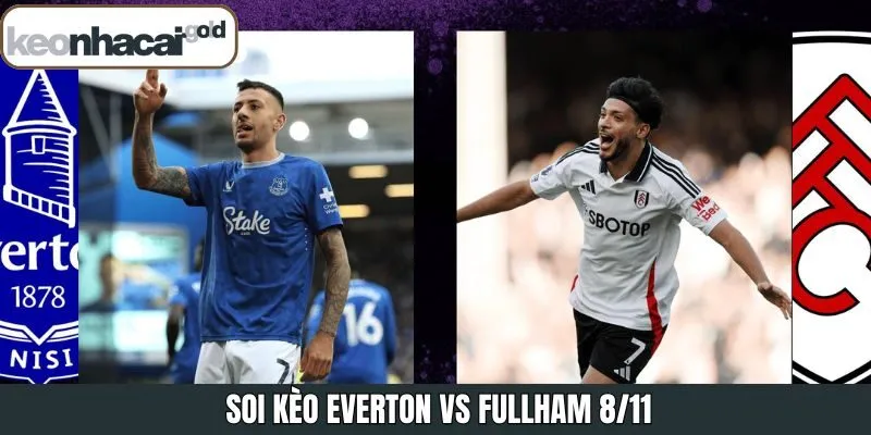 Soi Kèo Everton Vs Fulham 8/11 22H Trong Khuôn Khổ Premier League