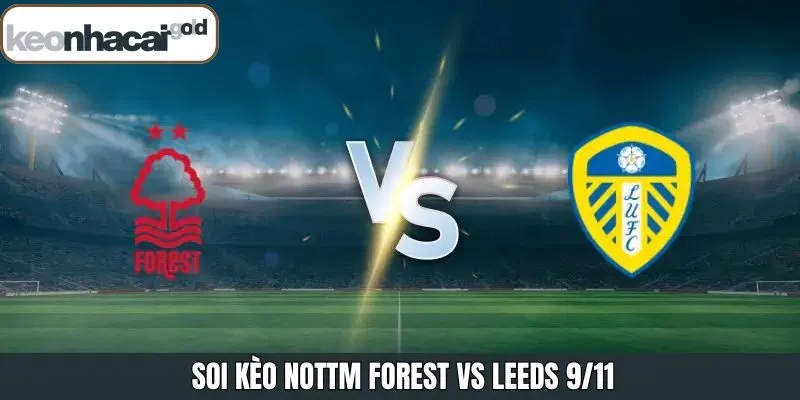 Soi Kèo Nottm Forest Vs Leeds 9/11 Từ Chuyên Gia Keonhacai
